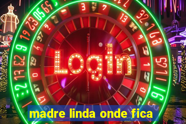 madre linda onde fica